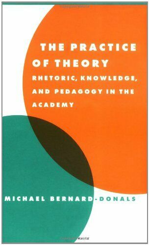 ‘The Practice of Theory: Rhetoric, Pedagogy, and Knowledge in the Academy’ by Bernard-Donals (1998)